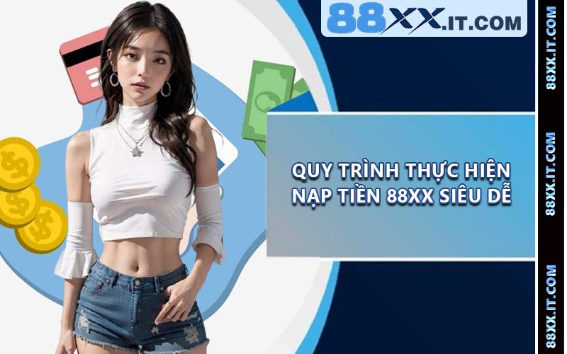 Quy trình thực hiện nạp tiền 88XX siêu dễ