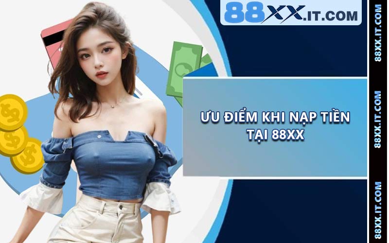 Ưu điểm khi nạp tiền tại 88XX
