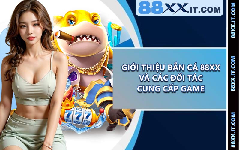 Giới thiệu bắn cá 88XX và các đối tác cung cấp game