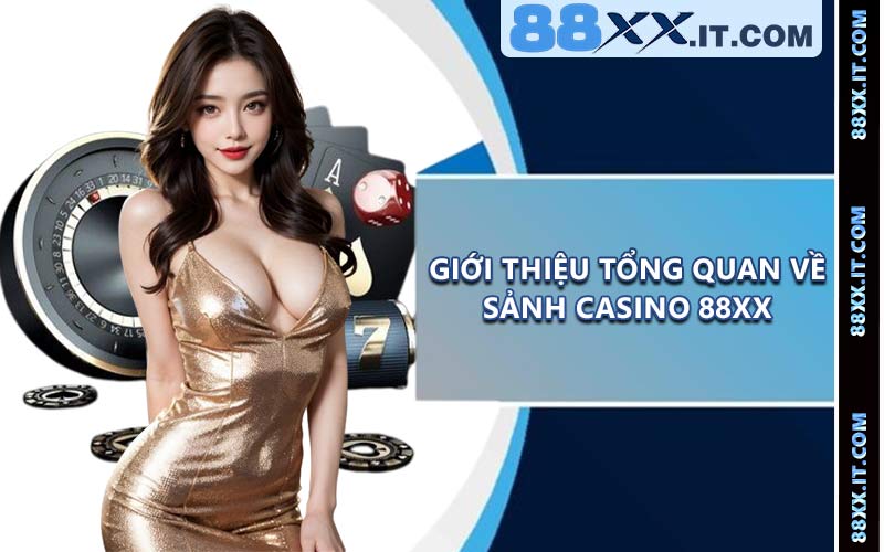 Giới thiệu tổng quan về sảnh casino 88XX