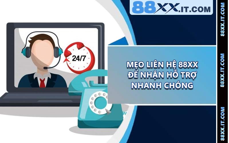 Mẹo liên hệ 88XX để nhận hỗ trợ nhanh chóng