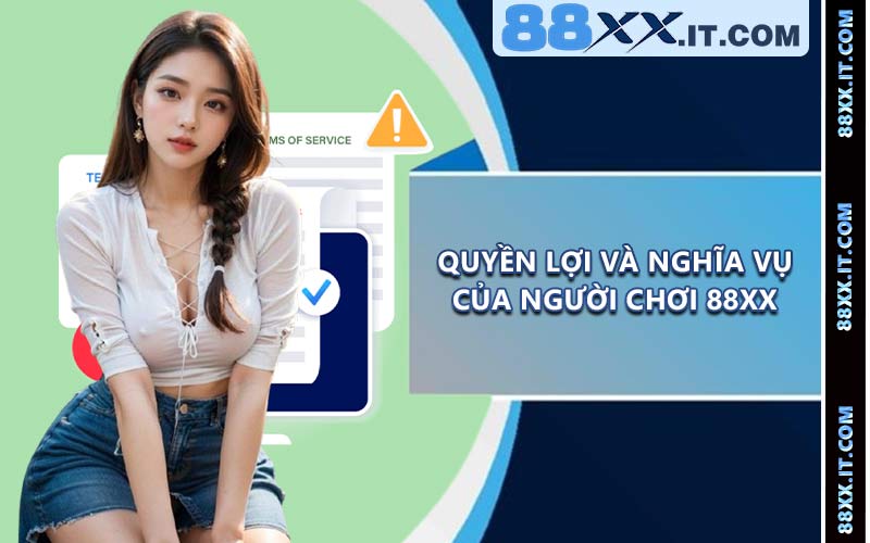 Quyền Lợi Và Nghĩa Vụ Của Người Chơi 88XX
