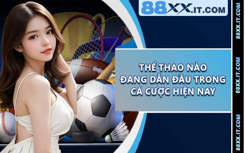 Thể thao nào đang dẫn đầu trong cá cược hiện nay