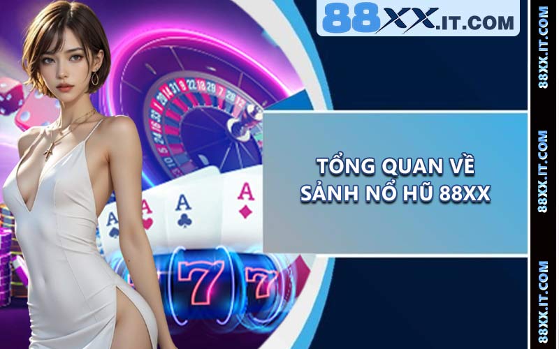 Tổng quan về sảnh nổ hũ 88XX