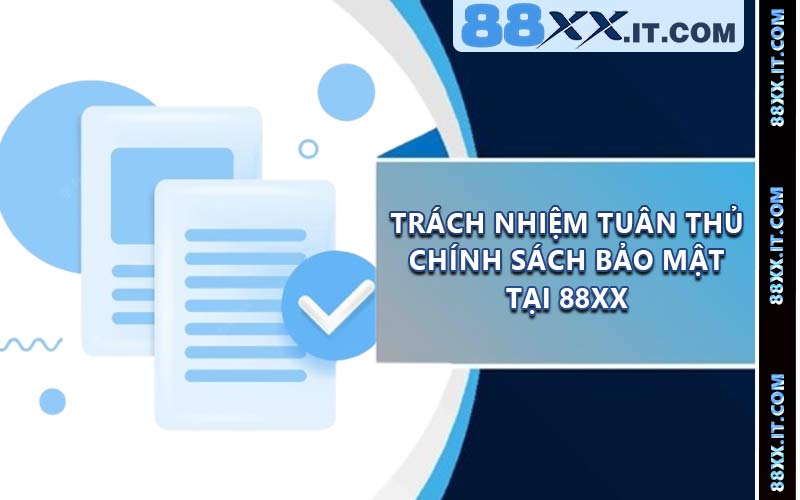 Trách Nhiệm Tuân Thủ Chính Sách Bảo Mật Tại 88XX