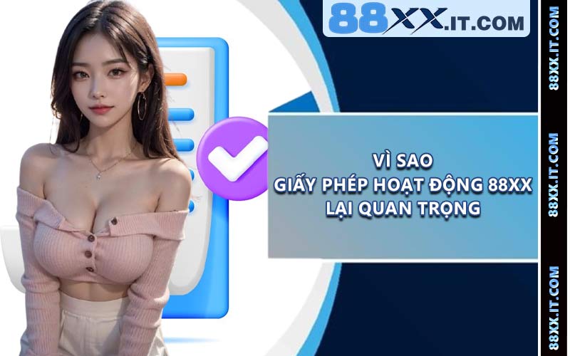 Vì sao giấy phép hoạt động 88XX lại quan trọng