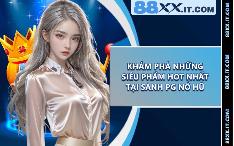 Khám phá những siêu phẩm hot nhất tại sảnh PG nổ hũ