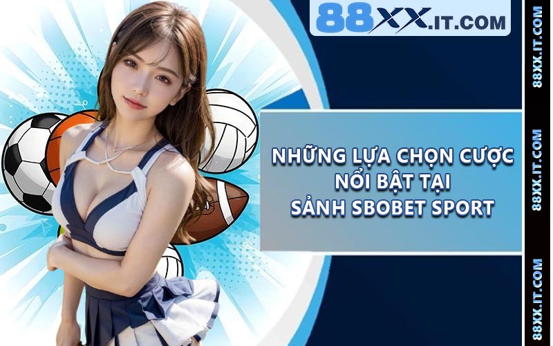 Những Lựa Chọn Cược Nổi Bật Tại Sảnh SBOBET Sport
