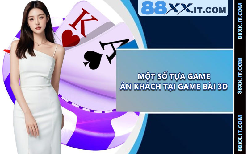 Một số tựa game ăn khách tại game bài 3D